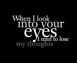 When I Look Into Your Eyes I Tend To Lose My Thoughts Eyes Quotes Love Your Eyes Quotes Thoughts