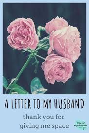A Letter To My Husband Thank You For Giving Me Space Letters To My Husband Life Inspiration Marriage Advice