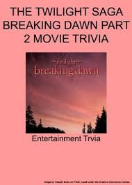 Plus, learn bonus facts about your favorite movies. The Twilight Saga Breaking Dawn Part 2 Movie Trivia An Interactive Games Quiz Book By Entertainment Trivia