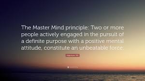 Know another quote from mastermind? Napoleon Hill Quote The Master Mind Principle Two Or More People Actively Engaged In The Pursuit Of A Definite Purpose With A Positive Ment