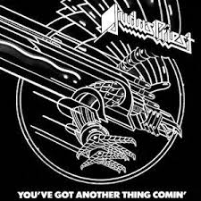 Judas Priest You Ve Got Another Thing Comin Lyrics Not A Bad Song To End The Day You Ve Got Another Thing Coming By Judas Priest Judas Priest Dark Funeral Bad Songs
