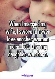 When I Married My Wife I Swore I D Never Love Another Woman More But Then My Daughter Was Born Funny Love Whisper Confessions Funny Quotes