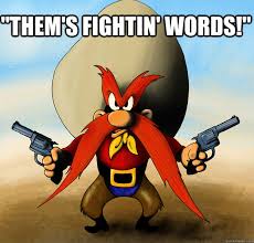 Them's Fightin' words!" - Misc - quickmeme