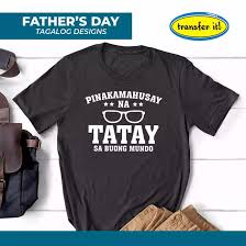 Father's day is a great occasion to tell your father how much he deserves to be appreciated and applauded for being the most wonderful person in happy father's day messages. Transfer It Dad Shirt Tagalog Designs Best Tatay Father S Day Perfect Gift Ideas Good Quality Tees Lazada Ph