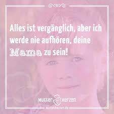 Spruch Alles Ist Verganglich Aber Ich Werde Bie Aufhoren Deine Mama Zu Sein Mutter Zitate Mama Zitate Mutter Spruche