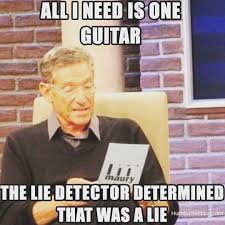 In the lie detection study, there's almost certainly a similarly artificial difference in the study's groups that doesn't apply in the real world, says kate crawford, cofounder of the ai now institute at new york university. All I Need Is One Guitar The Lie Detector Determined That Was A Lie Funny Quotes Memes Funny Memes