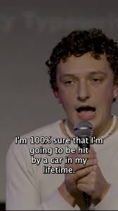 "I'm 100% sure that I'm going to be hit by a car in my lifetime"