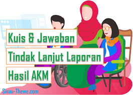 Yang terakhir adalah buku kerja empat yang berisi daftar evaluasi diri dan program tindak lanjut. Materi Kuis Jawaban Tindak Lanjut Laporan Hasil Akm Sinau Thewe Com