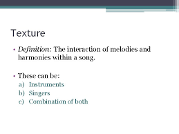 In music, texture is how the tempo, melodic, and harmonic materials are combined in a composition, thus determining the overall quality of the sound in a piece. Elements Of Music Texture Texture Definition The Interaction