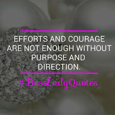 Effort And Courage Are Not Enough Without Purpose And Direction Meaning The Millionaire Inspiration Stayfocused Trustgod Getconnected Bossladymindsets Saudialynn Bosslady Ontherise Mo Boss Lady Quotes Quotes Trust God