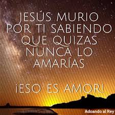 Jesus Murio Por Ti Sabiendo Que Quizas Nunca Los Amarias Eso Es Amor Adorandoalrey Gods Love Quotes Christian Quotes Prayer God Loves Me