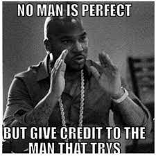 No Man Is Perfect But Give Credit To The Man That Tries Pictures Photos And Images For Facebook Tumblr Pinterest And Twitter