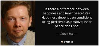 I found this training to be of immense help and have several friends with whom i will share this. Eckhart Tolle Quote Is There A Difference Between Happiness And Inner Peace Yes