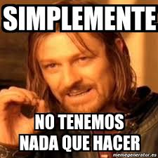 Meme Boromir Simplemente No Tenemos Nada Que Hacer 6744477