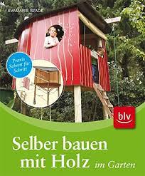 Das für die gartenarbeit erforderliche werkzeug und die. Selber Bauen Mit Holz Im Garten Stade Evamarie Redeleit Wolfgang Amazon De Bucher