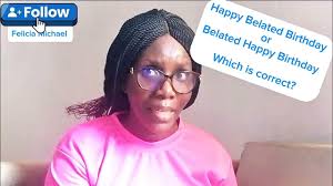 Is it Happy Belated Birthday or Belated Happy Birthday?