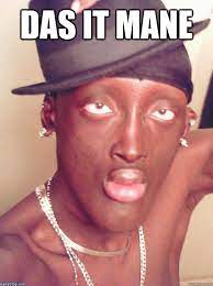 Das It Mane Das It Quickmeme