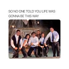 No One Told You Life Was Gonna Be This Way Meme That S My Jam Friends Moments Friends Scenes Friends Funny
