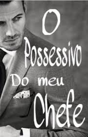 O POSSESSIVO DO MEU CHEFE [CONCLUÍDA]