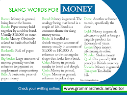 Slang terms for money often derive from the appearance and features of banknotes or coins, their values, historical associations or the units of currency concerned. English Grammar Slang Words For Money English Grammar Slang Words Grammar And Vocabulary