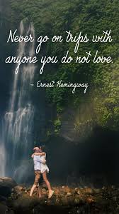 Enjoy these 25 sayings about love that encourage and instill the spirit of attraction. Never Go On Trips With Anyone You Do Not Love Ernest Hemingway Quotes Sayings Travel Travel Love Quotes Travel Quotes Travel Quotes Inspirational
