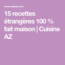 15 Recettes Etrangeres 100 Fait Maison Cuisine Az Recette Conviviale