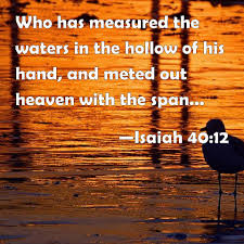 Isaiah 40:12 Who has measured the waters in the hollow of his hand ...