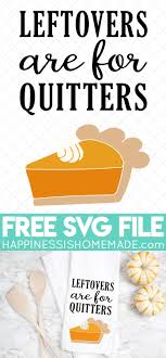 Free Thanksgiving Svg Leftovers Are For Quitters With This Funny And Fre Easy Diy Thanksgiving Easy Diy Thanksgiving Decorations Thanksgiving Decorations Diy