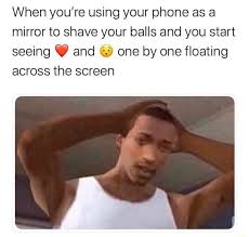 May 12, 2021 · massage shaving cream into your pubic hair. When You Re Using Your Phone As A Mirror To Shave Your Balls And You Start Seeing W And C One By One Floating Across The Screen