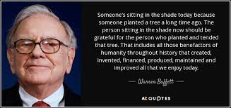 Warren Buffett Quote Someone S Sitting In The Shade Today Because Someone Planted A