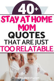 40 Stay At Home Mom Quotes That Are Ridiculously Relatable