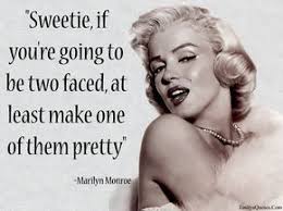 Sweetie If You Re Going To Be Two Faced At Least Make One Of Them Pretty Monroe Quotes Two Faced Quotes Face Quotes