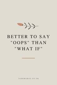 Your source for quotations from famous people and literature. Better To Say Oops Than What If Inspirational Quote Motivational Quotes Latest Inspirational Quotes For You