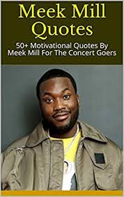 Share meek mill quotations about rap, hard work and management. Amazon Com Meek Mill Quotes 50 Motivational Quotes By Meek Mill For The Concert Goers Ebook Diana Kindle Store