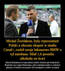 Последние твиты от michał żewłakow (@zewlaktravel). Michal Zewlakow Byly Reprezentant Polski A Obecnie Ekspert W Studiu Canal Rozbil Swoje Luksusowe Bmw O Tyl Autobusu Mial 1 6 Promila Alkoholu We Krwi Demotywatory Pl