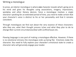 Can anyone here tell me of a case where the flat arc character's core belief changes the world or people around them for the worse? Writing A Monologue In Prose An Interior Monologue Is Where One Character Reveals What S Going On In His Mind And Gives His Thoughts Using Associations Ppt Download