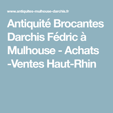 Antiquite Brocantes Darchis Fedric A Mulhouse Achats Ventes Haut Rhin Antiquite Brocante Achat Vente Achats