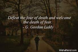G Gordon Liddy Quote Defeat The Fear Of Death And Welcome The Death Of Fear