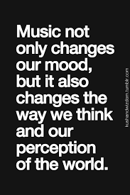 Music Not Only Changes Our Mood But It Also Changes The Way We Think And Our Perception Of The World Music Quotes Inspirational Words Words
