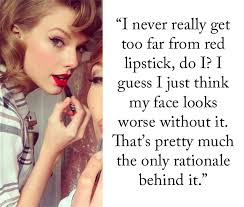 Or, more accurately, my mother made them. Quote Of The Day Taylor Swift Only Wears Red Lipstick Because Fashion Foie Gras Red Lipstick Quotes Red Lipsticks Lipstick Quotes