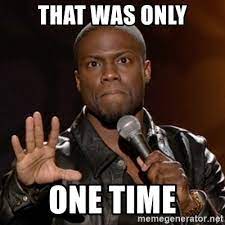 That Was Only One Time Kevin Hart Meme Generator