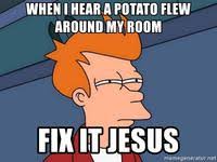 Listen to a potato flew around my room now. A Potato Flew Around My Room Know Your Meme