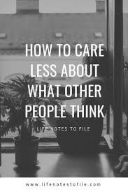 How To Care Less About What Other People Think Life Notes To File Emotional Health Positive Mindset Mental And Emotional Health