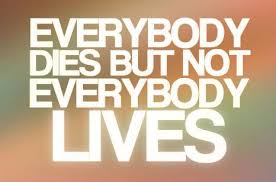 Everybody Dies But Not Everybody Lives Picture Quotes