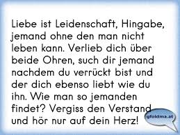Liebe Ist Leidenschaft Hingabe Jemand Ohne Den Man Nicht Leben Kann Verlieb Dich Uber Beide Ohren Such Dir Jemand N Osterreichische Spruche Und Zitate