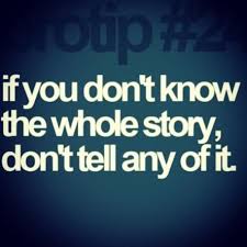 If You Don T Know The Whole Story Don T Tell Any Of It Inspirational Quotes Quotable Quotes Quotes
