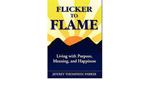 • flicker is also a noun. Flicker To Flame Living With Purpose Meaning And Happiness Parker Jeffrey Thompson 9781600371073 Amazon Com Books