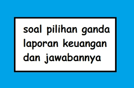Tugas lain yaitu berupa kegiatan mendidik dengan memberi contoh berperilaku cenderung diabaikan. Soal Pilihan Ganda Laporan Keuangan Dan Jawabannya Pilihan Ganda