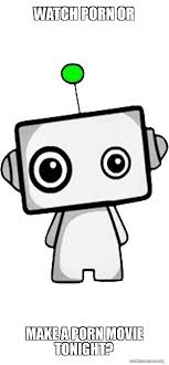Pg see where you can stream it here. Watch Porn Or Make A Porn Movie Tonight Cute Robot Make A Meme
