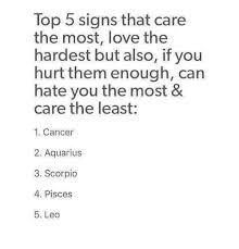 Cancer is the most subjective sign, meaning they often can't see beyond the mood of the moment. Top 5 Signs That Care The Most Love The Hardest But Also If You Hurt Them Enough Can Hate You The Most Care The Least 1 Cancer 2 Aquarius 3 Scorpio